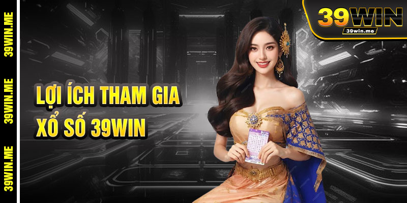 Lợi Ích Khi Tham Gia Xổ Số 39win