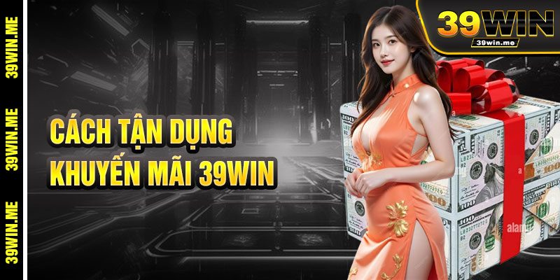 Cách Tận Dụng Khuyến Mãi 39win Hiệu Quả