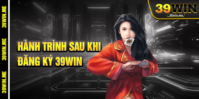 Hành Trình Cá Cược Sau Khi Đăng Ký 39win