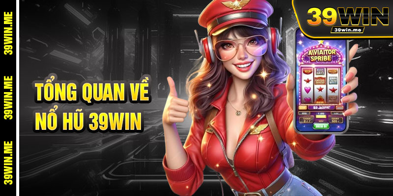 Tổng Quan Về Nổ Hũ 39win