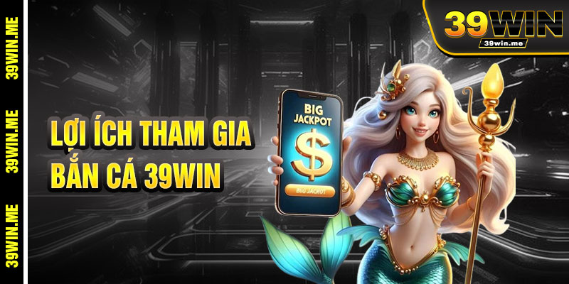 Lợi Ích Khi Tham Gia Bắn Cá 39win