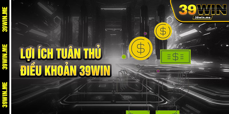 Lợi Ích Khi Tuân Thủ Điều Khoản 39win