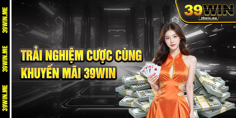 Trải Nghiệm Cá Cược Đỉnh Cao Nhờ Khuyến Mãi 39win