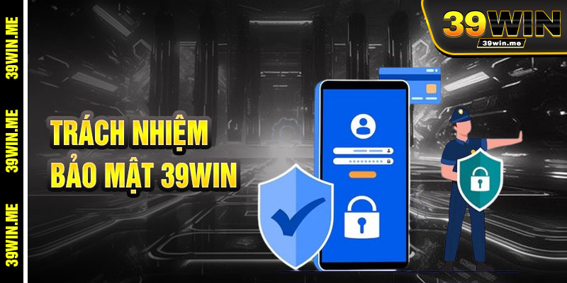 Trách Nhiệm Người Chơi Trong Chính Sách Bảo Mật 39win