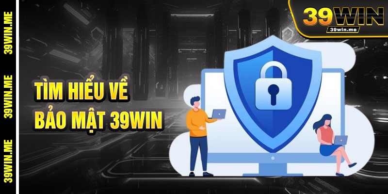 Hiểu Biết Chính Sách Bảo Mật 39win
