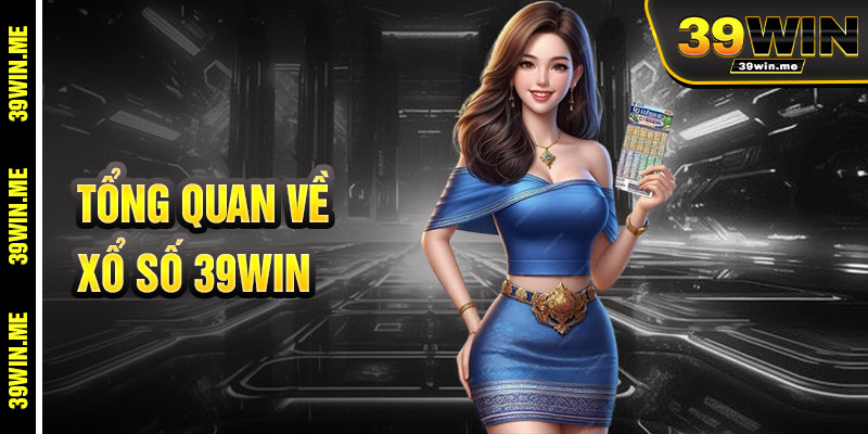 Tổng Quan Về Xổ Số 39win