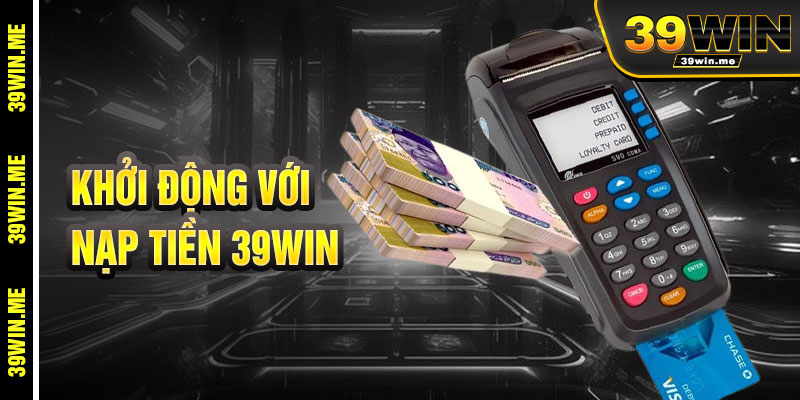 Bắt Đầu Với Nạp Tiền 39win Nhanh Chóng Và Dễ Dàng